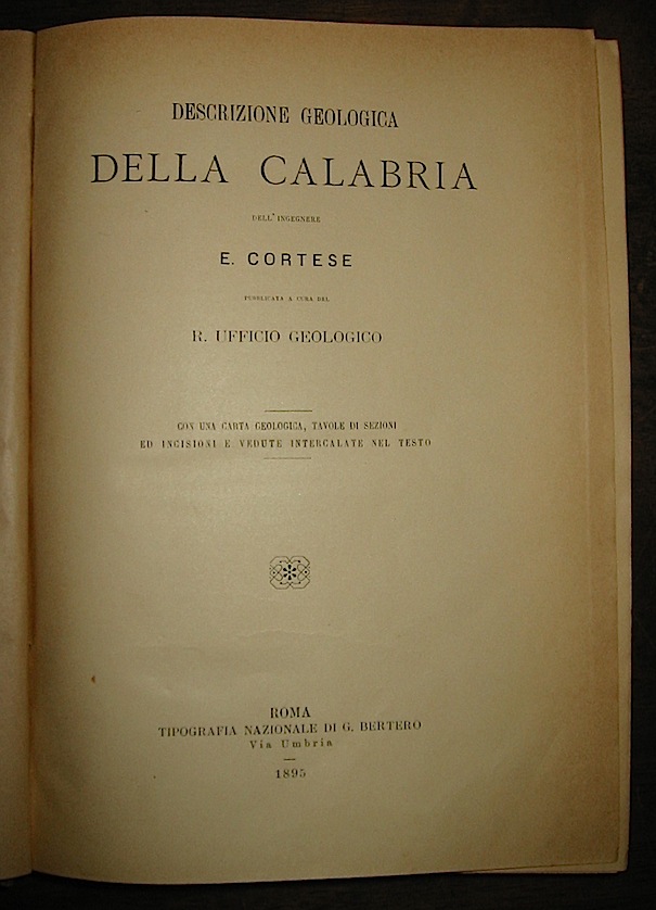 Emilio Cortese Descrizione geologica della Calabria pubblicata a cura del R. Ufficio Geologico. Con una carta geologica, tavole di sezioni ed incisioni e vedute intercalate nel testo 1895 Roma Tipografia Nazionale di G. Bertero